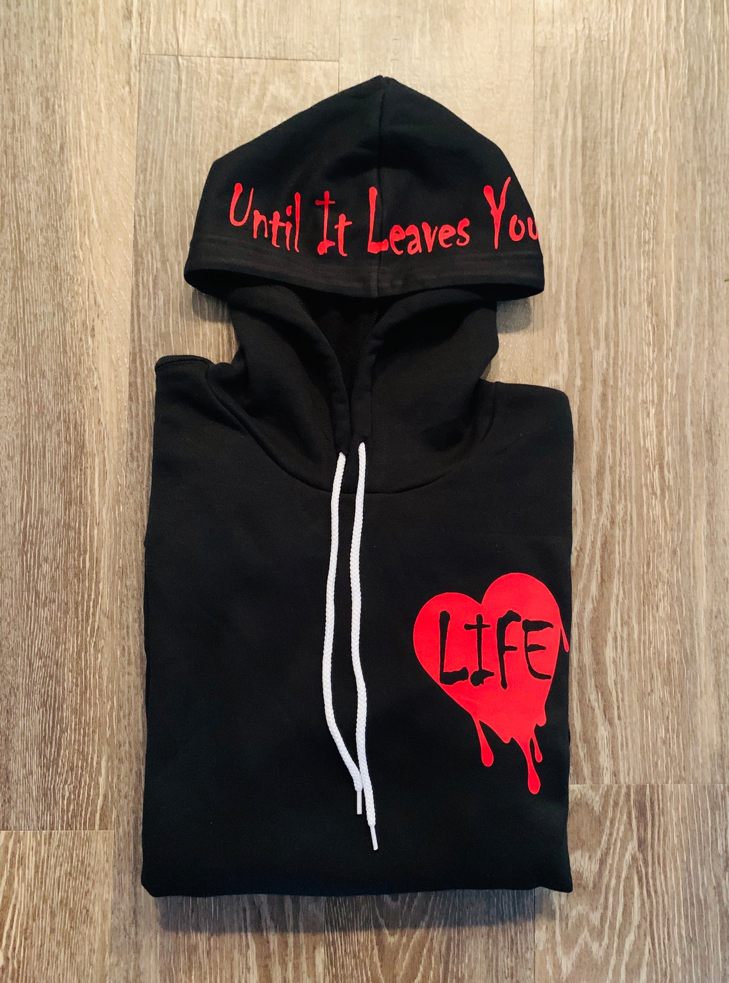 LOVE LIFE... UNTIL IT LEAVES YOU HOODIE