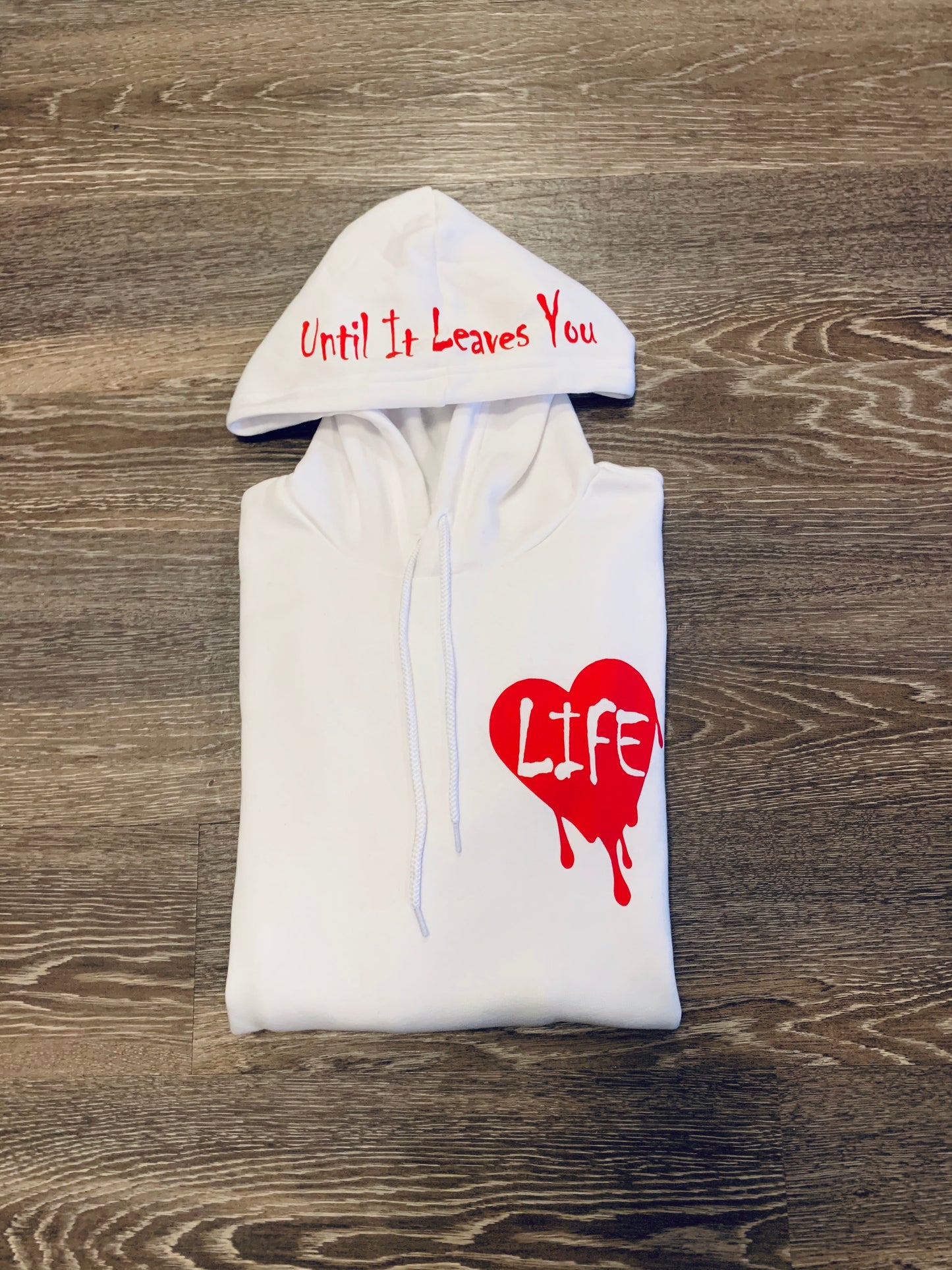 LOVE LIFE... UNTIL IT LEAVES YOU HOODIE